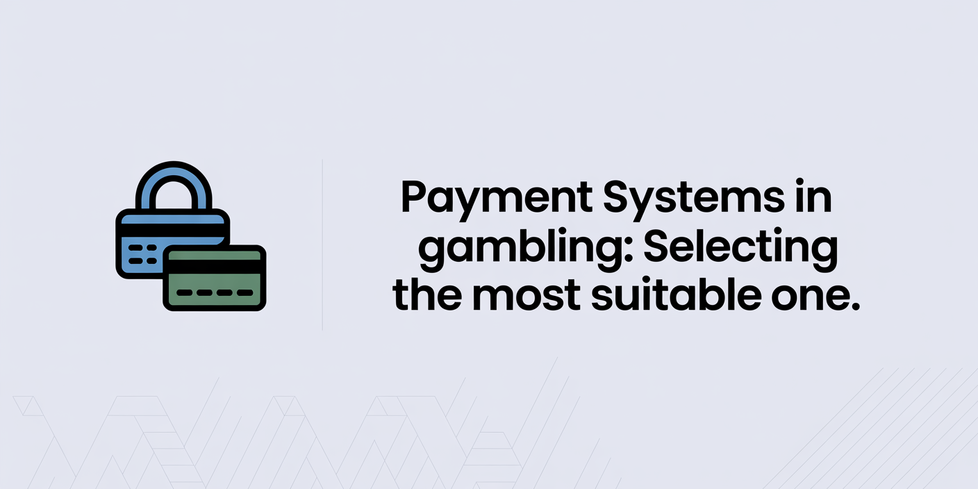 Payment Systems in Gambling: Selecting the Most Suitable One